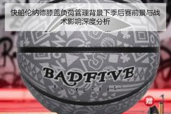 快船伦纳德膝盖负荷管理背景下季后赛前景与战术影响深度分析 | kaiyun