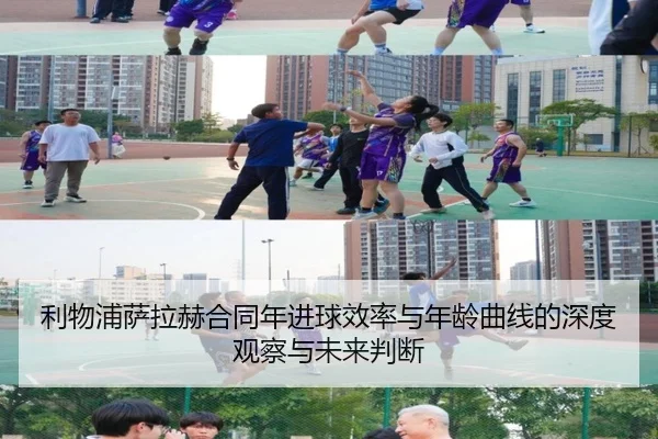 利物浦萨拉赫合同年进球效率与年龄曲线的深度观察与未来判断