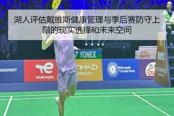 湖人评估戴维斯健康管理与季后赛防守上限的现实选择和未来空间 - kaiyun